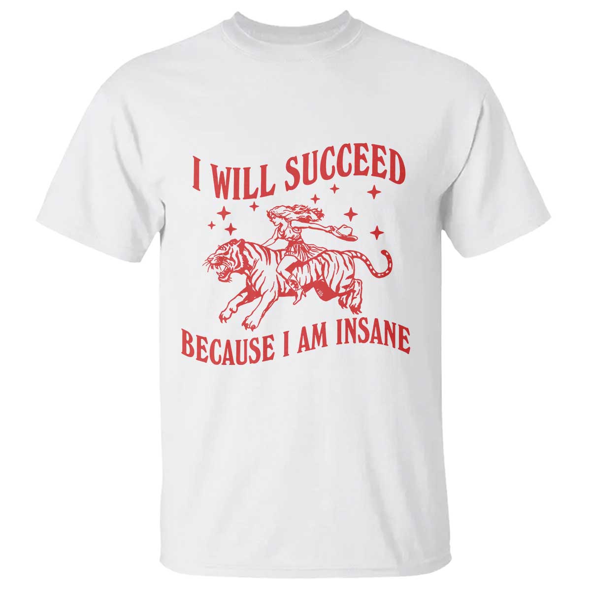 I Will Succeed Because I Am Insane T Shirt Funny Cowgirl Tiger Sarcastic Humor