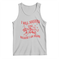 I Will Succeed Because I Am Insane Tank Top Funny Cowgirl Tiger Sarcastic Humor