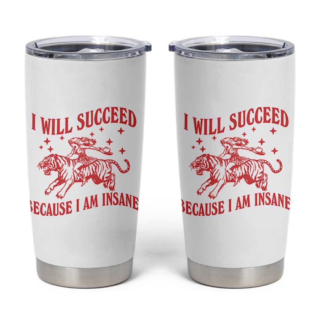 I Will Succeed Because I Am Insane Tumbler Cup Funny Cowgirl Tiger Sarcastic Humor