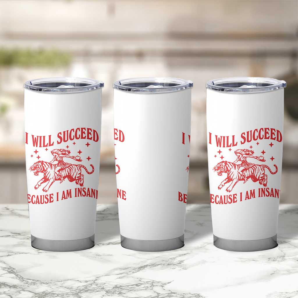 I Will Succeed Because I Am Insane Tumbler Cup Funny Cowgirl Tiger Sarcastic Humor