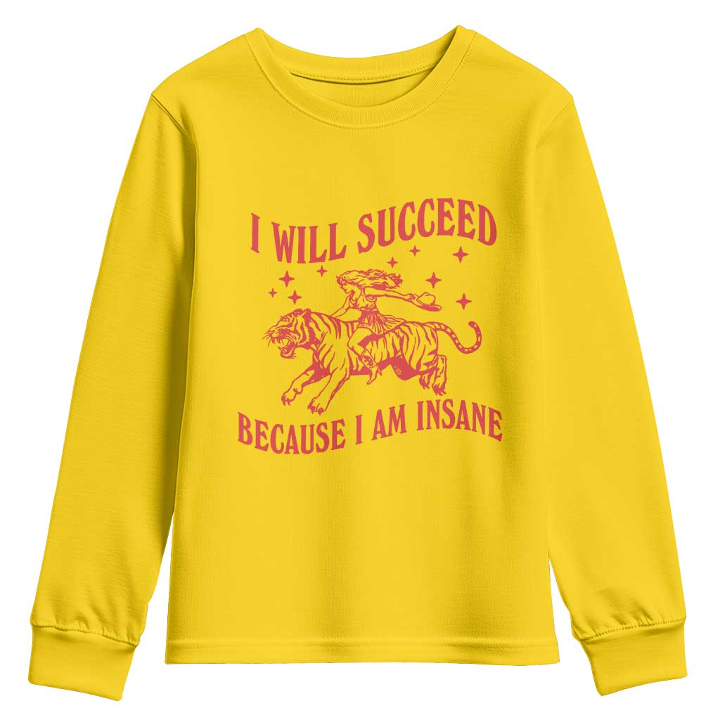 I Will Succeed Because I Am Insane Youth Sweatshirt Funny Cowgirl Tiger Sarcastic Humor
