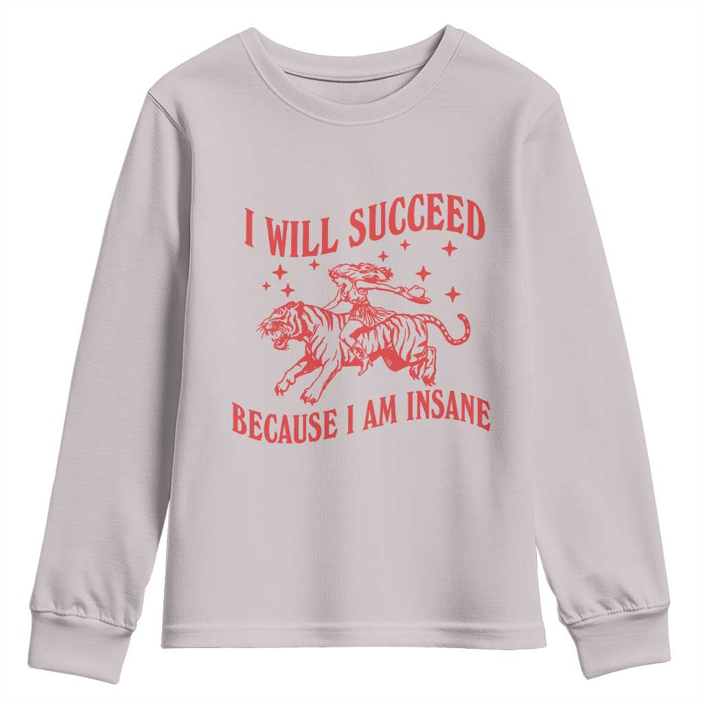 I Will Succeed Because I Am Insane Youth Sweatshirt Funny Cowgirl Tiger Sarcastic Humor