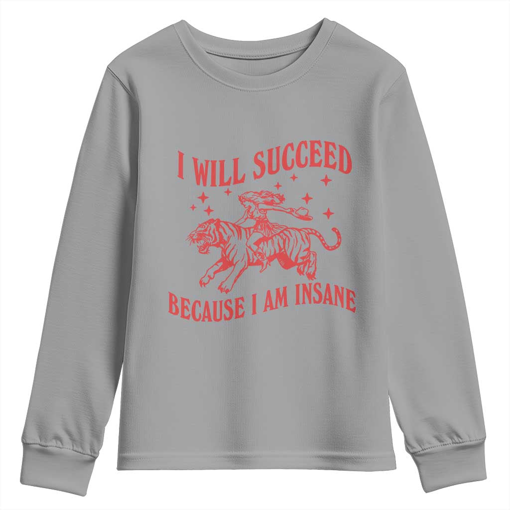 I Will Succeed Because I Am Insane Youth Sweatshirt Funny Cowgirl Tiger Sarcastic Humor