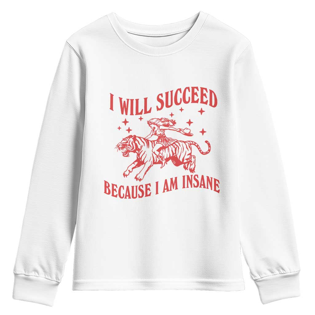 I Will Succeed Because I Am Insane Youth Sweatshirt Funny Cowgirl Tiger Sarcastic Humor