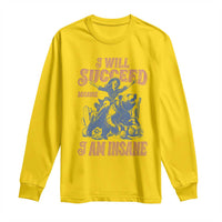 I Will Succeed Because I Am Insane Long Sleeve Shirt Funny Cowgirl Western Sarcastic