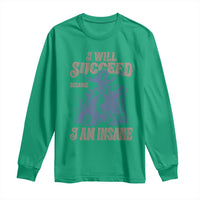 I Will Succeed Because I Am Insane Long Sleeve Shirt Funny Cowgirl Western Sarcastic