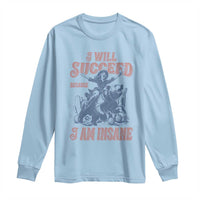 I Will Succeed Because I Am Insane Long Sleeve Shirt Funny Cowgirl Western Sarcastic