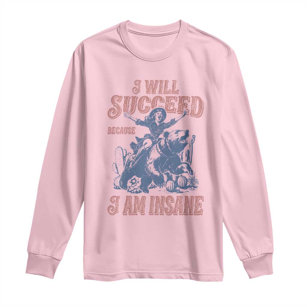 I Will Succeed Because I Am Insane Long Sleeve Shirt Funny Cowgirl Western Sarcastic