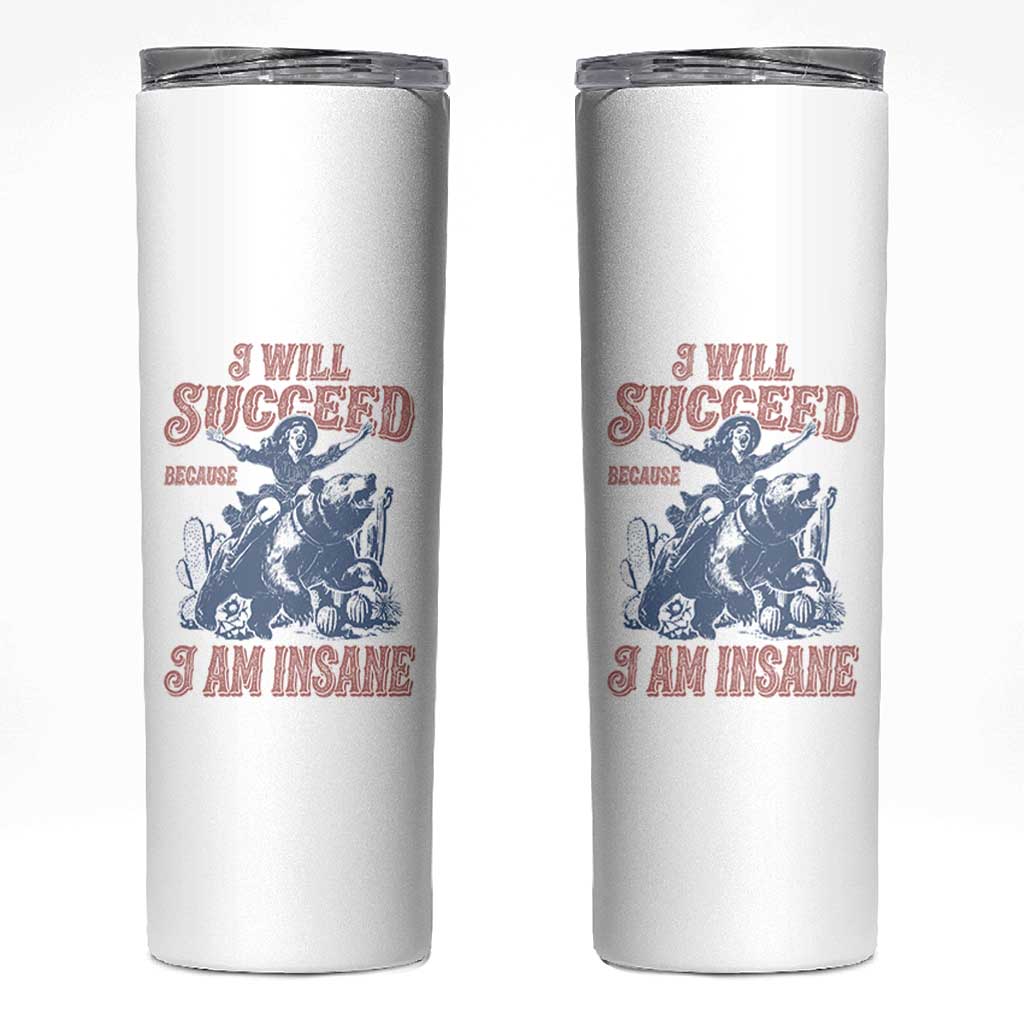 I Will Succeed Because I Am Insane Skinny Tumbler Funny Cowgirl Western Sarcastic