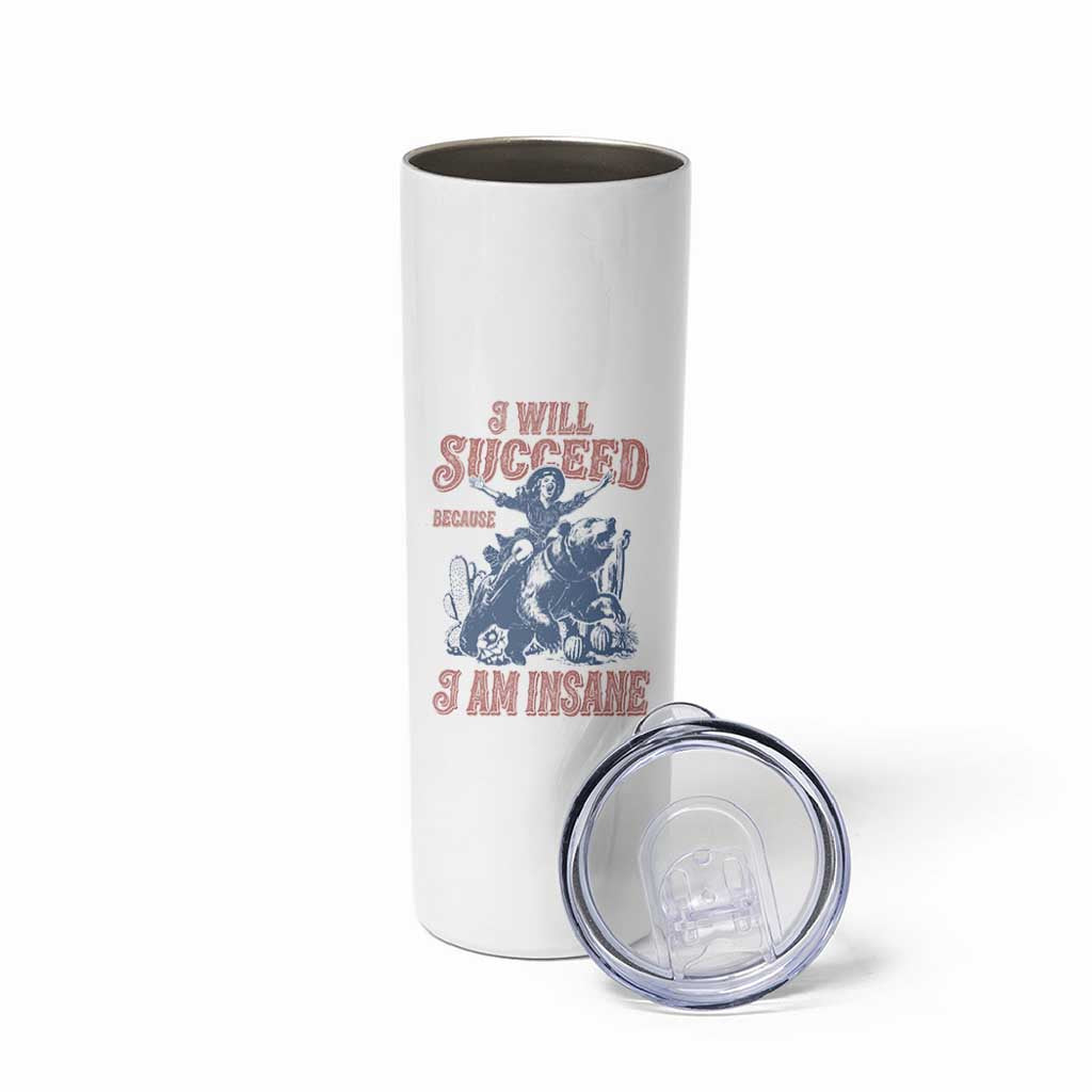 I Will Succeed Because I Am Insane Skinny Tumbler Funny Cowgirl Western Sarcastic