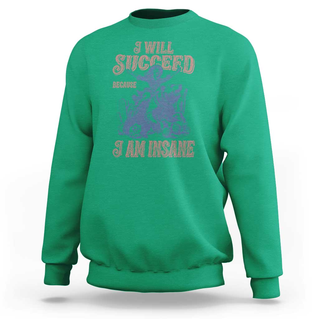 I Will Succeed Because I Am Insane Sweatshirt Funny Cowgirl Western Sarcastic