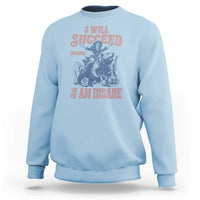 I Will Succeed Because I Am Insane Sweatshirt Funny Cowgirl Western Sarcastic