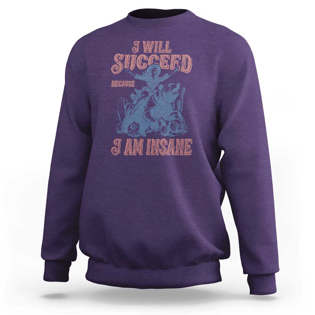 I Will Succeed Because I Am Insane Sweatshirt Funny Cowgirl Western Sarcastic