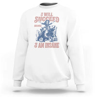 I Will Succeed Because I Am Insane Sweatshirt Funny Cowgirl Western Sarcastic