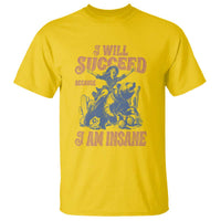 I Will Succeed Because I Am Insane T Shirt Funny Cowgirl Western Sarcastic