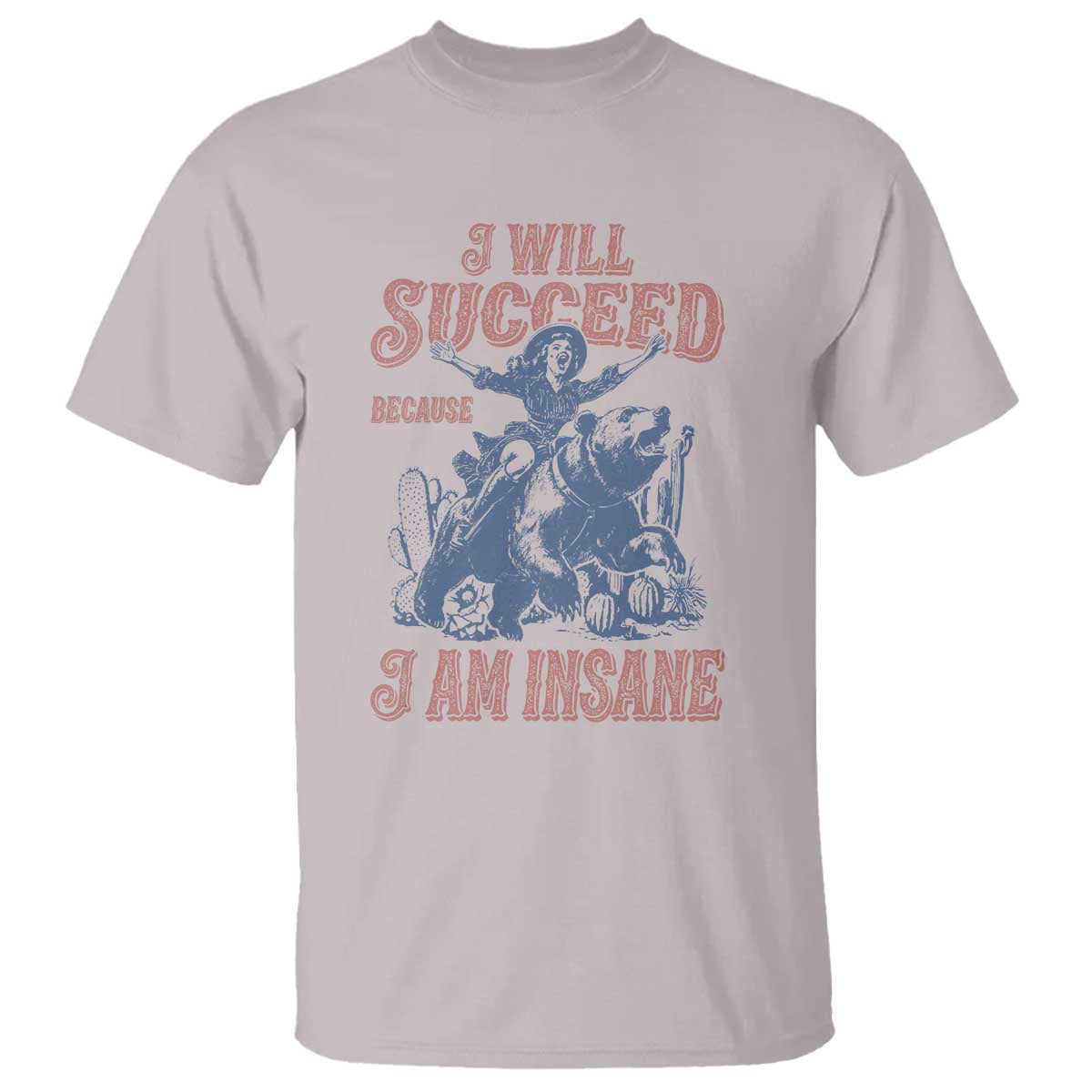 I Will Succeed Because I Am Insane T Shirt Funny Cowgirl Western Sarcastic