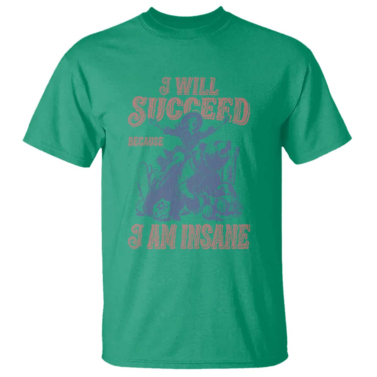 I Will Succeed Because I Am Insane T Shirt Funny Cowgirl Western Sarcastic