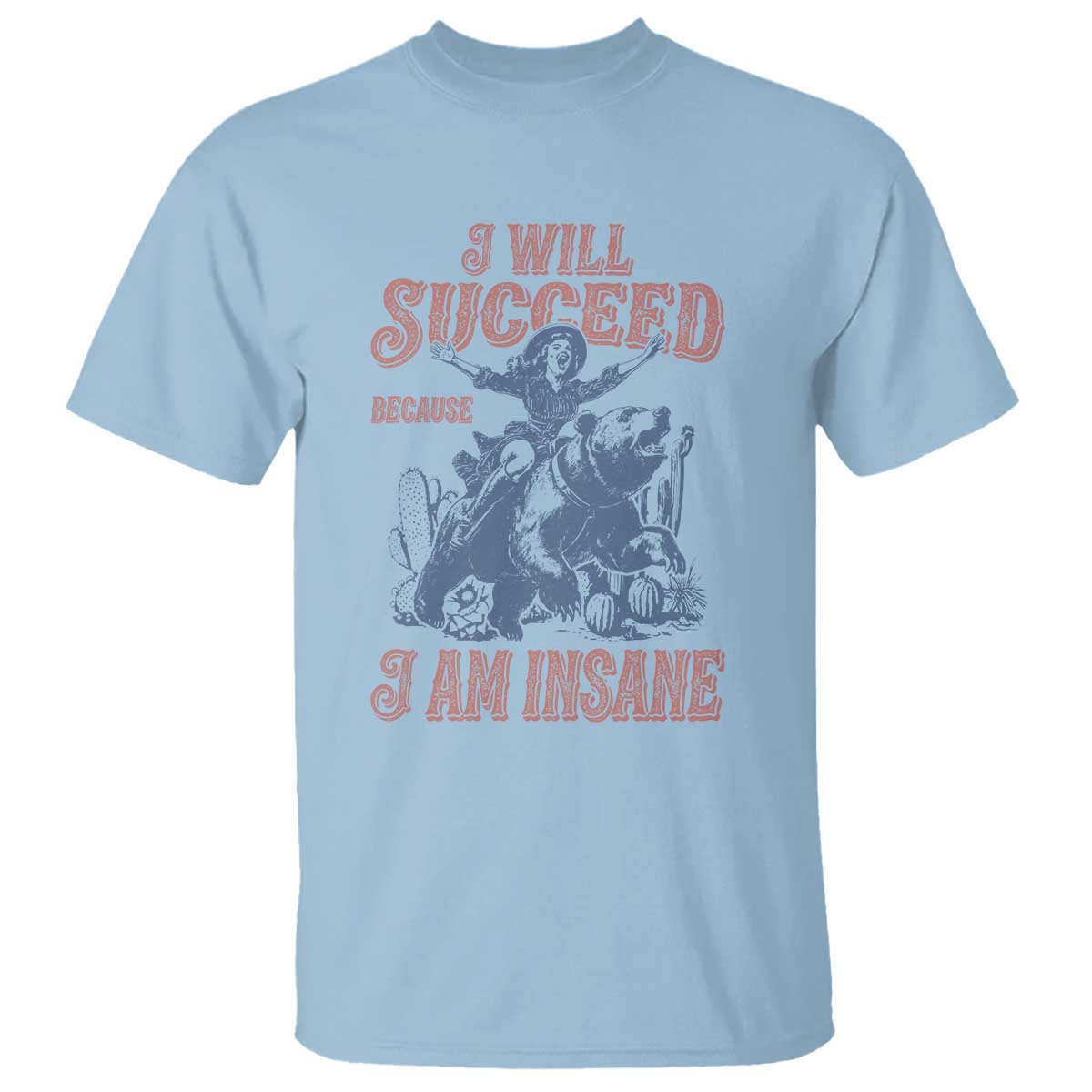 I Will Succeed Because I Am Insane T Shirt Funny Cowgirl Western Sarcastic