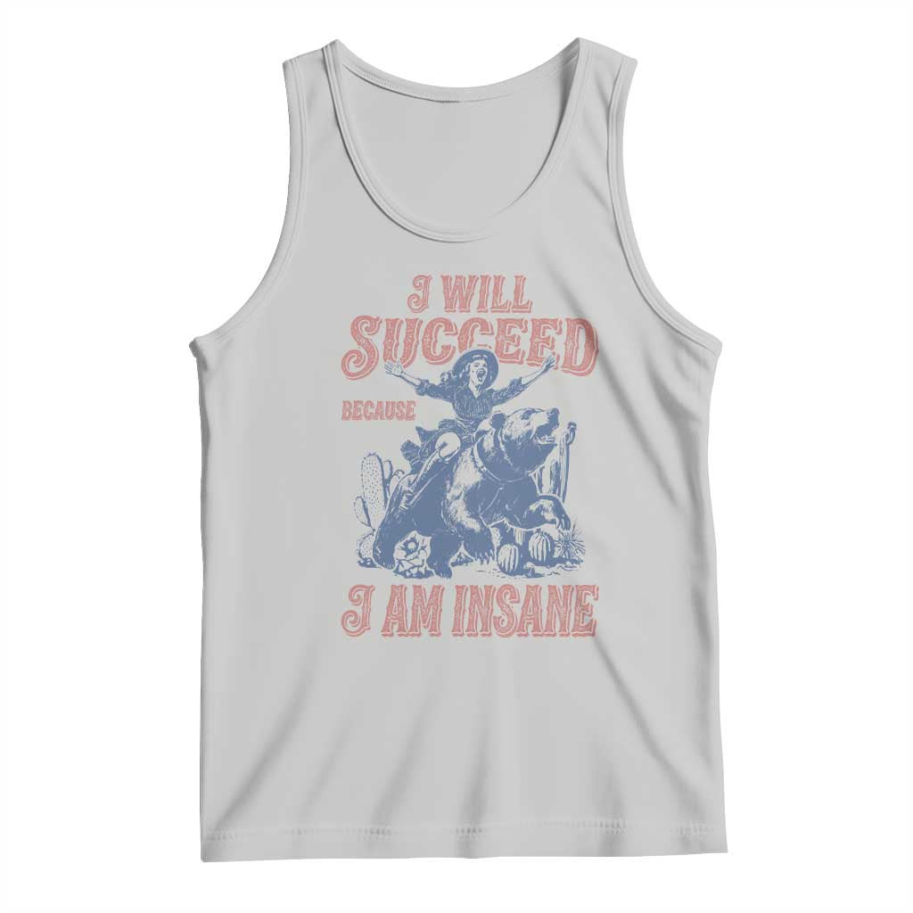 I Will Succeed Because I Am Insane Tank Top Funny Cowgirl Western Sarcastic
