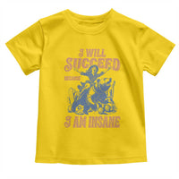 I Will Succeed Because I Am Insane Toddler T Shirt Funny Cowgirl Western Sarcastic