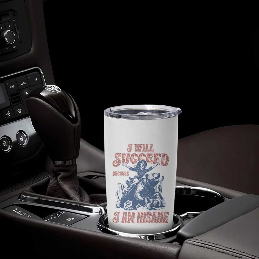 I Will Succeed Because I Am Insane Tumbler Cup Funny Cowgirl Western Sarcastic