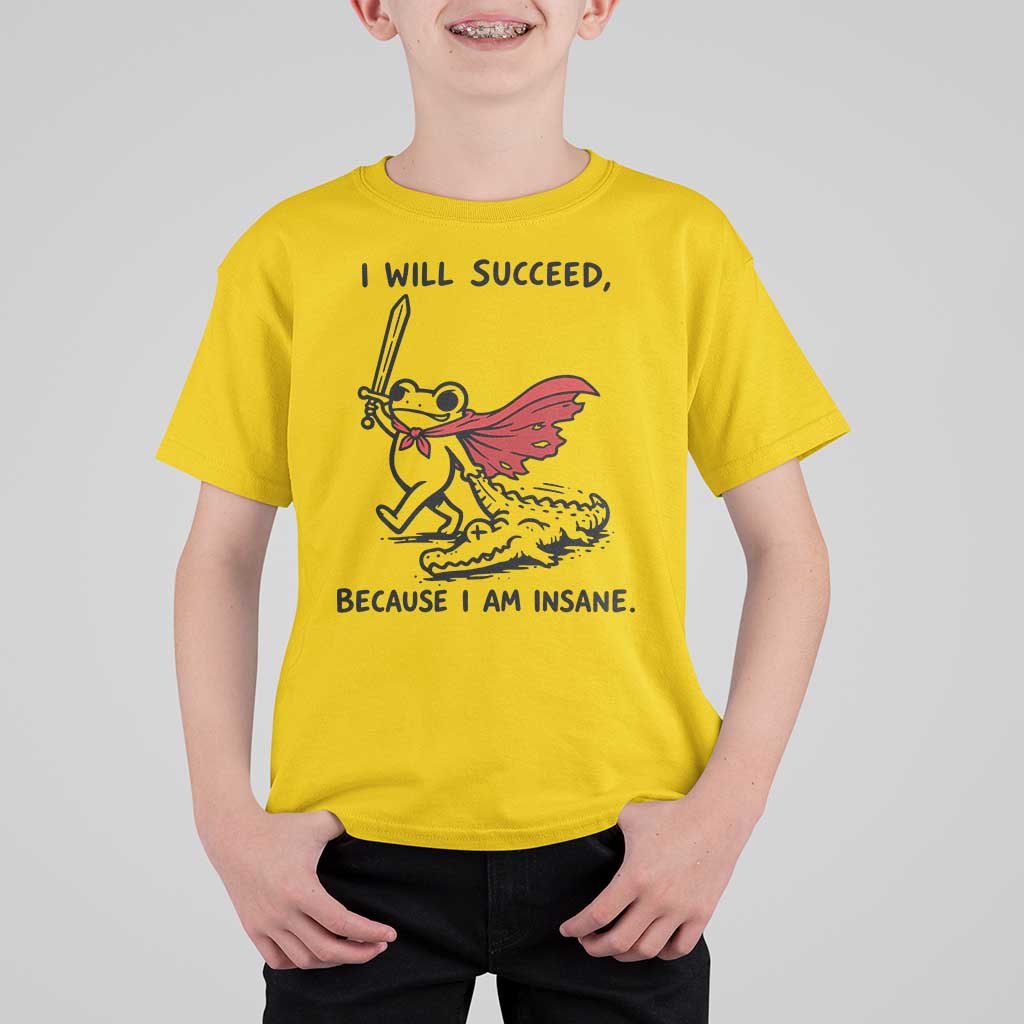 I Will Succeed Because I Am Insane T Shirt For Kid Funny Frog Sarcastic Humor
