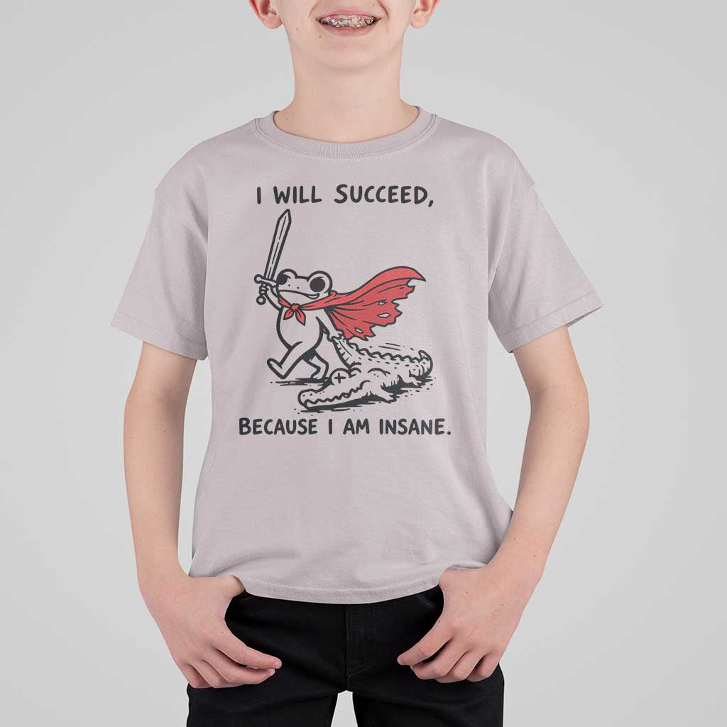 I Will Succeed Because I Am Insane T Shirt For Kid Funny Frog Sarcastic Humor