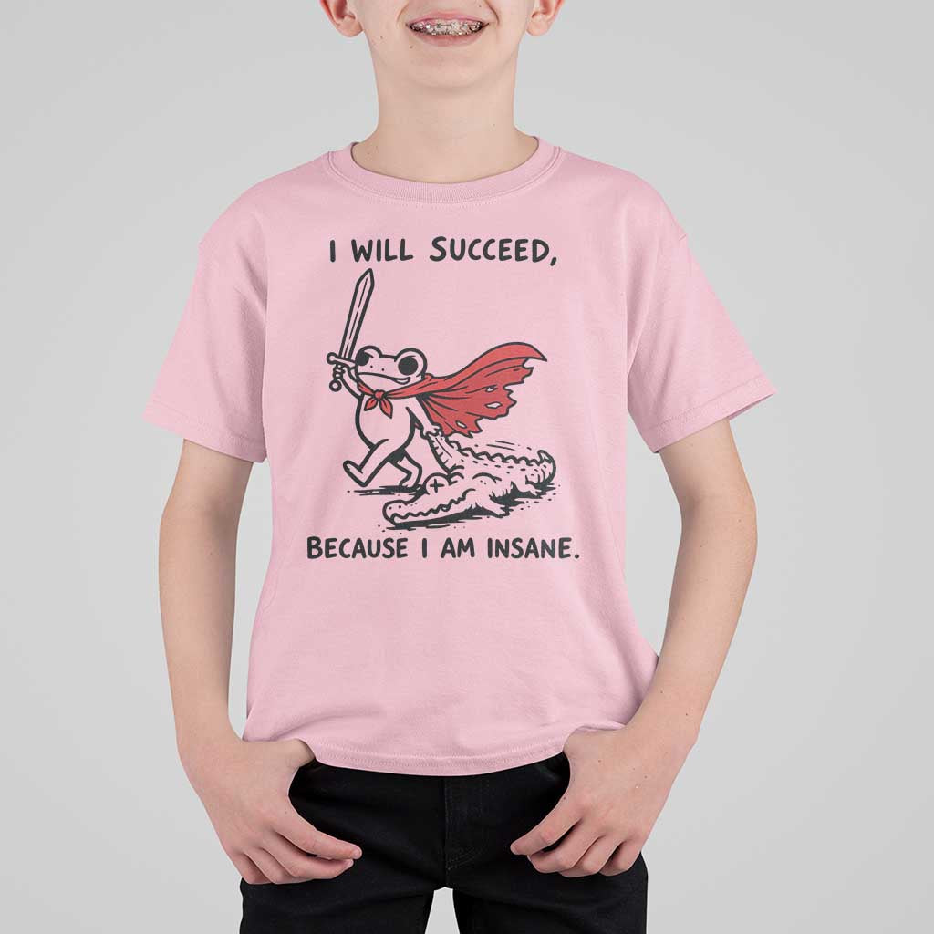 I Will Succeed Because I Am Insane T Shirt For Kid Funny Frog Sarcastic Humor