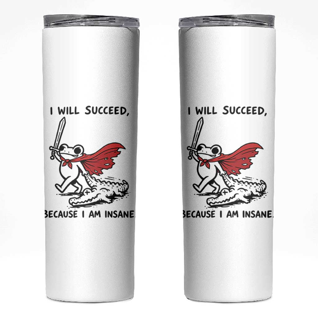 I Will Succeed Because I Am Insane Skinny Tumbler Funny Frog Sarcastic Humor