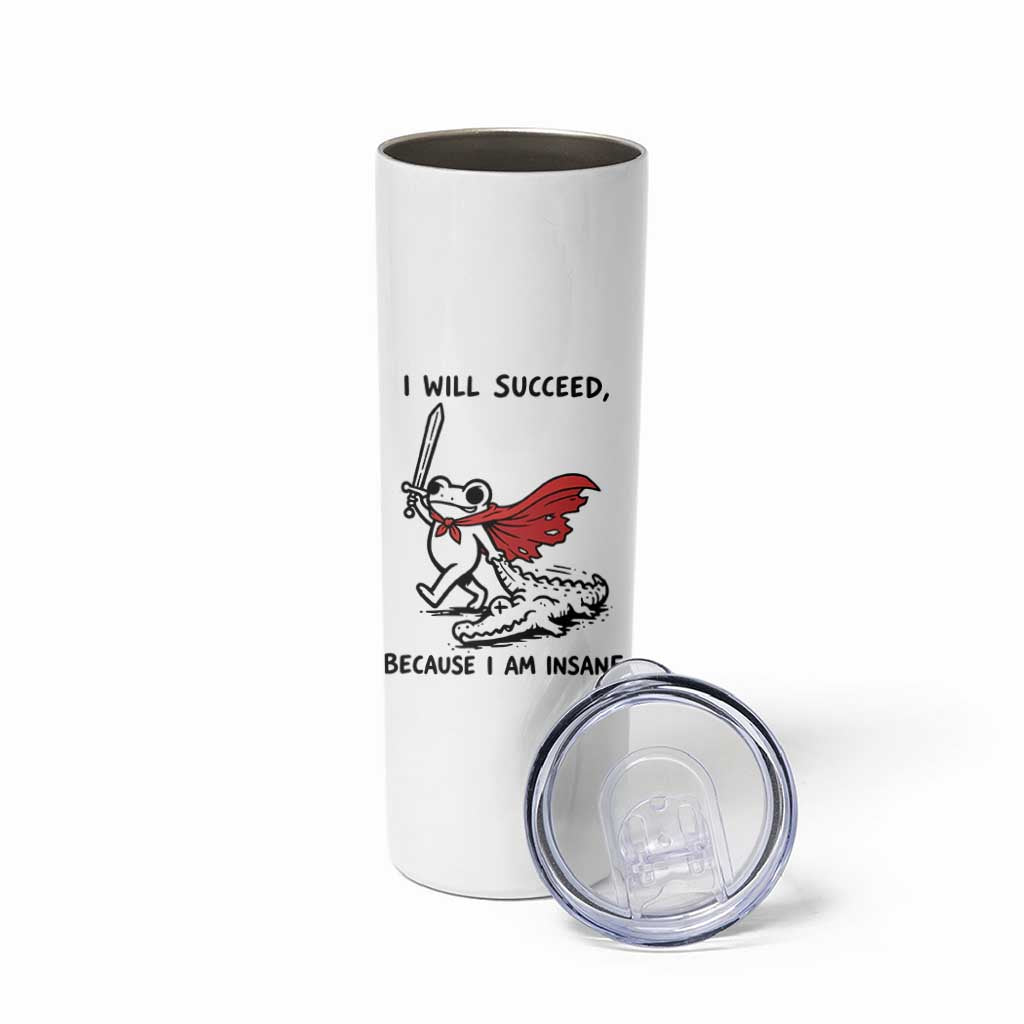 I Will Succeed Because I Am Insane Skinny Tumbler Funny Frog Sarcastic Humor