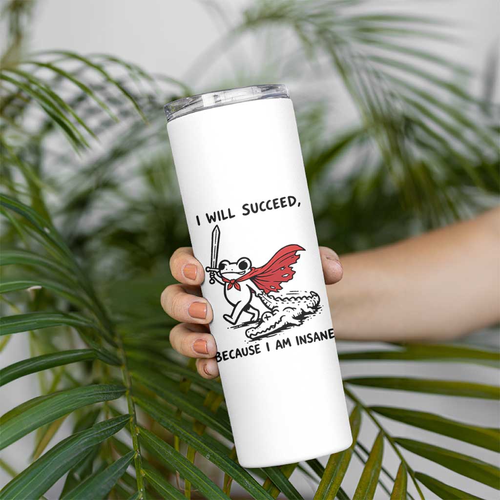 I Will Succeed Because I Am Insane Skinny Tumbler Funny Frog Sarcastic Humor