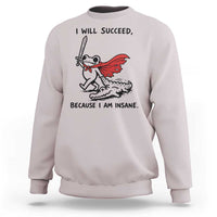 I Will Succeed Because I Am Insane Sweatshirt Funny Frog Sarcastic Humor