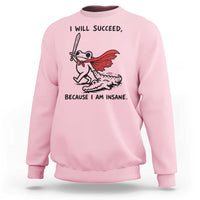 I Will Succeed Because I Am Insane Sweatshirt Funny Frog Sarcastic Humor