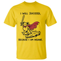 I Will Succeed Because I Am Insane T Shirt Funny Frog Sarcastic Humor