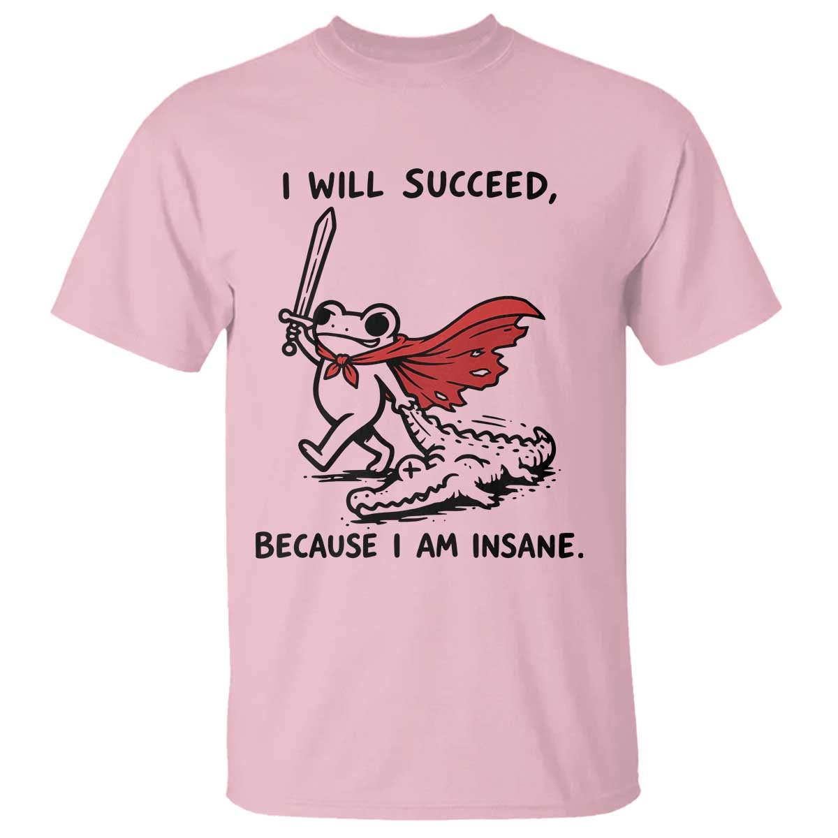 I Will Succeed Because I Am Insane T Shirt Funny Frog Sarcastic Humor