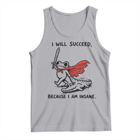 I Will Succeed Because I Am Insane Tank Top Funny Frog Sarcastic Humor