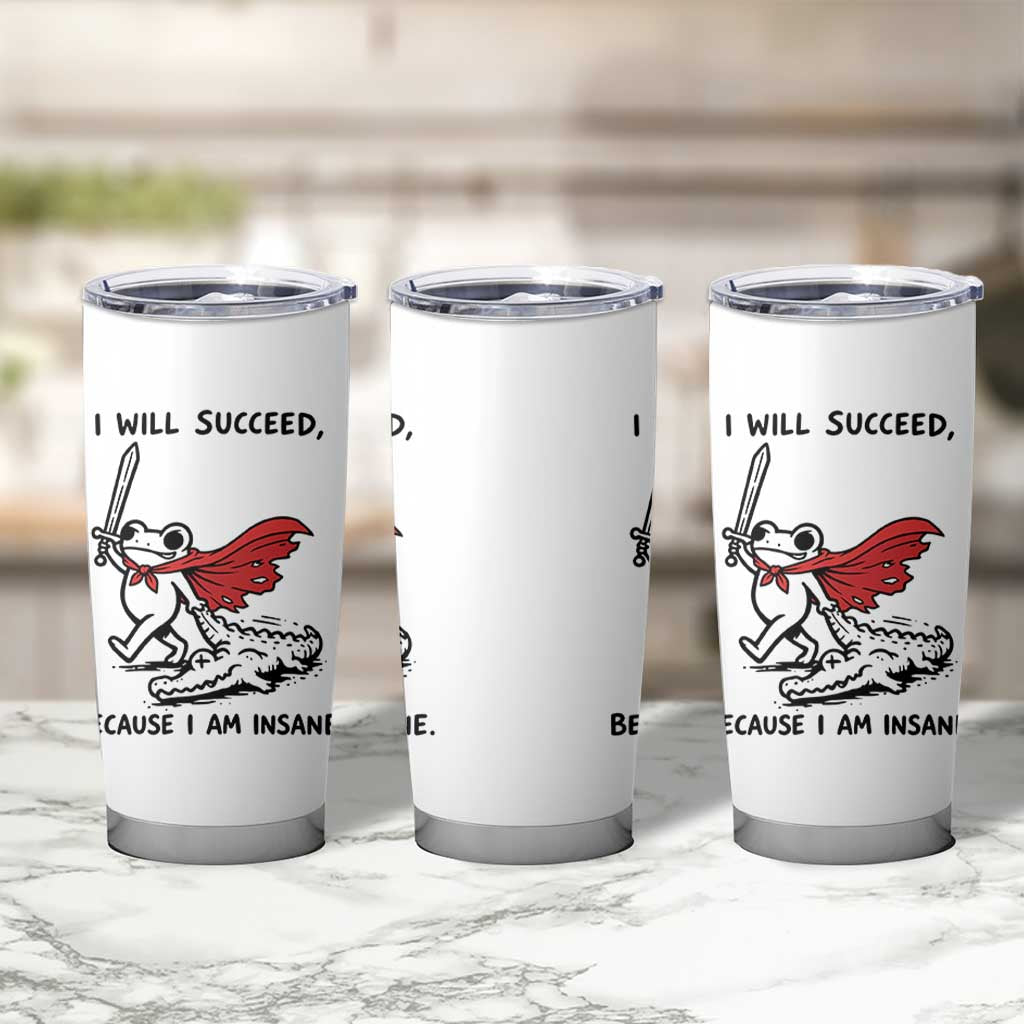 I Will Succeed Because I Am Insane Tumbler Cup Funny Frog Sarcastic Humor