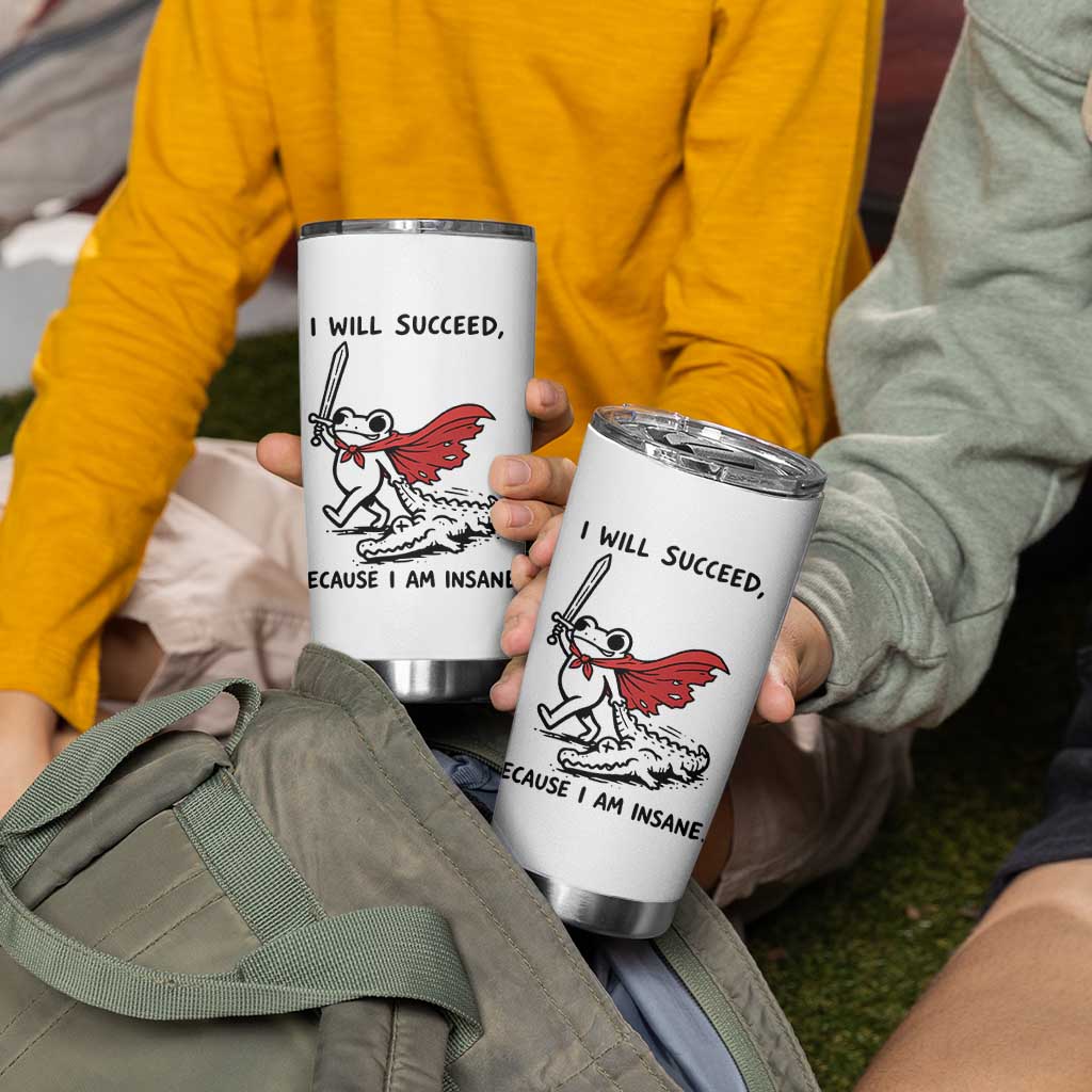 I Will Succeed Because I Am Insane Tumbler Cup Funny Frog Sarcastic Humor