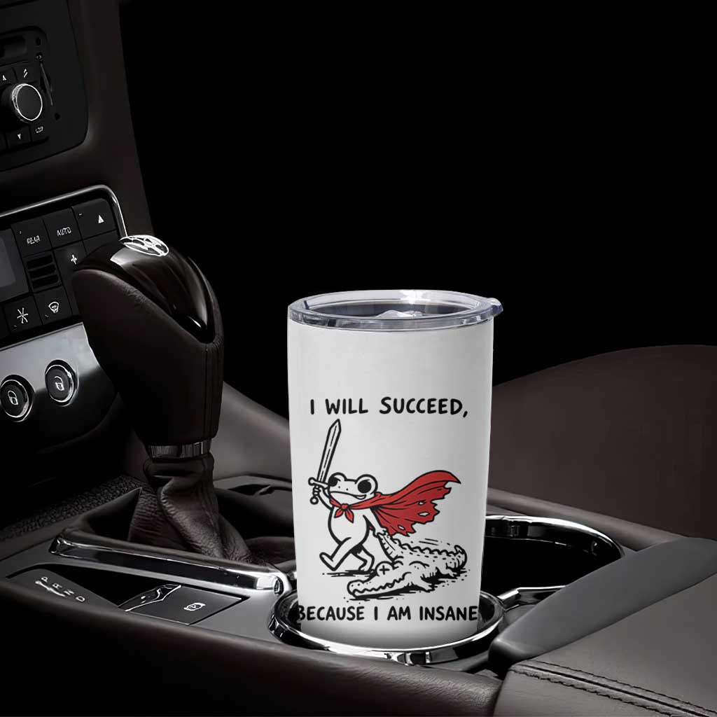 I Will Succeed Because I Am Insane Tumbler Cup Funny Frog Sarcastic Humor