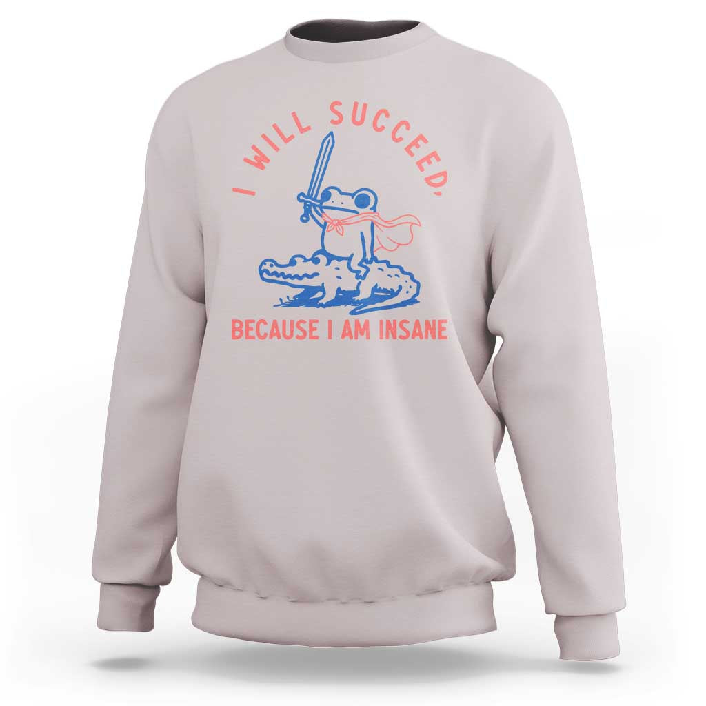 I Will Succeed Because I Am Insane Sweatshirt Funny Frog Riding Crocodile Sarcastic Humor