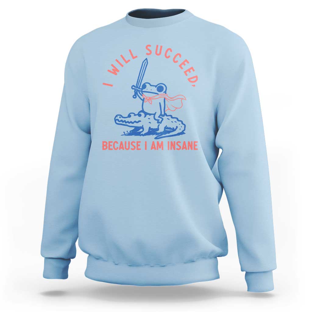 I Will Succeed Because I Am Insane Sweatshirt Funny Frog Riding Crocodile Sarcastic Humor
