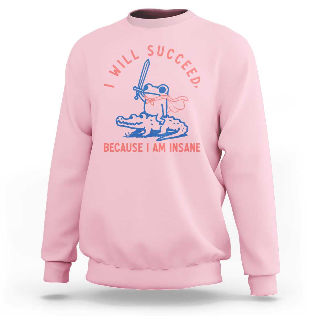 I Will Succeed Because I Am Insane Sweatshirt Funny Frog Riding Crocodile Sarcastic Humor