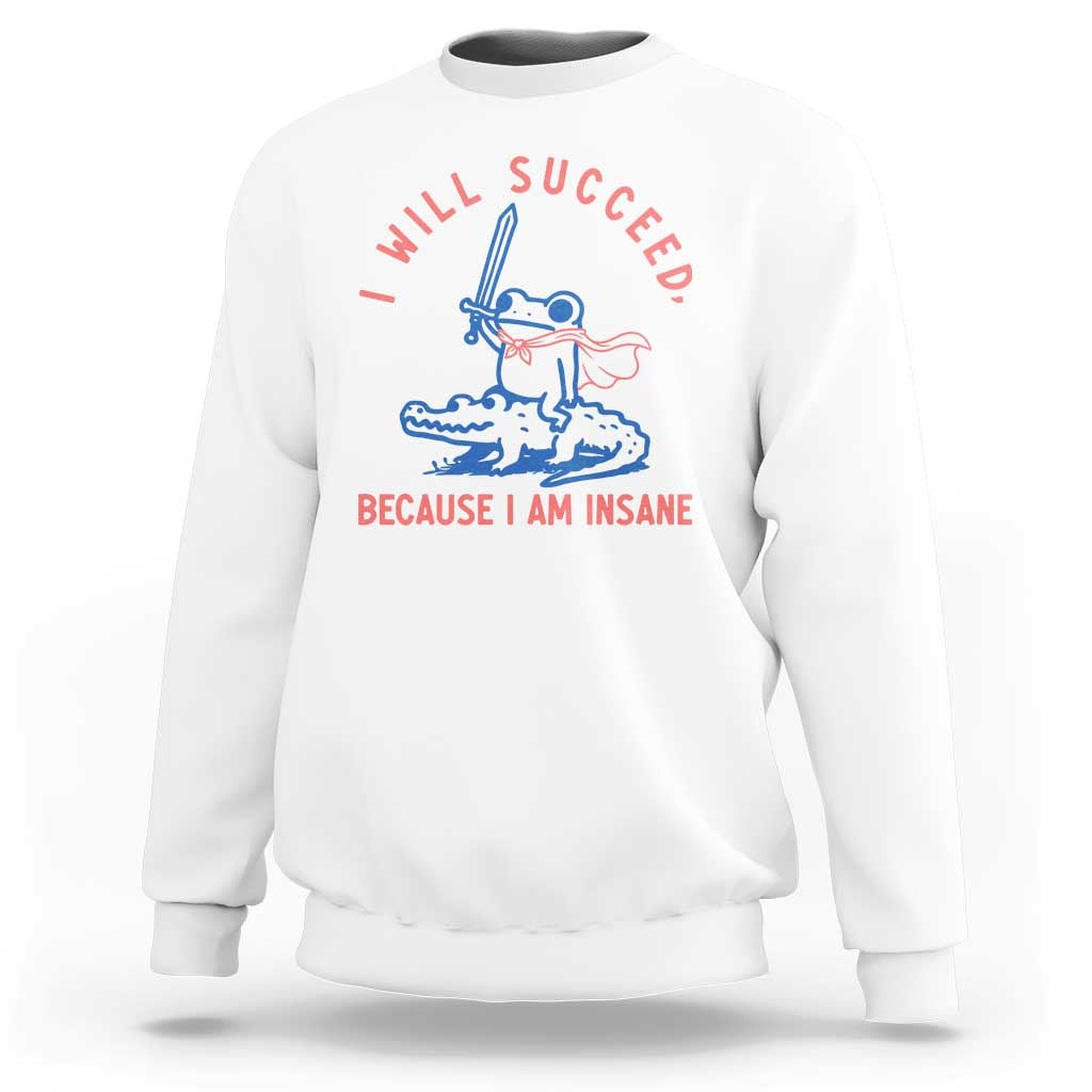 I Will Succeed Because I Am Insane Sweatshirt Funny Frog Riding Crocodile Sarcastic Humor