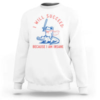 I Will Succeed Because I Am Insane Sweatshirt Funny Frog Riding Crocodile Sarcastic Humor