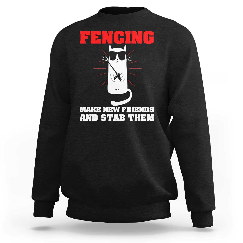 Funny Cat Fencing Sweatshirt Make Me New Friends And Stab Them - Wonder Print Shop