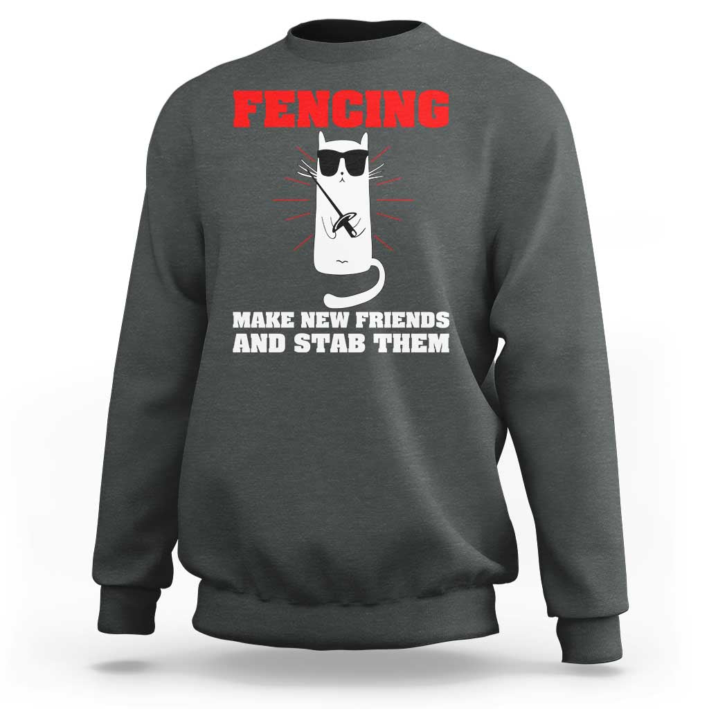 Funny Cat Fencing Sweatshirt Make Me New Friends And Stab Them - Wonder Print Shop