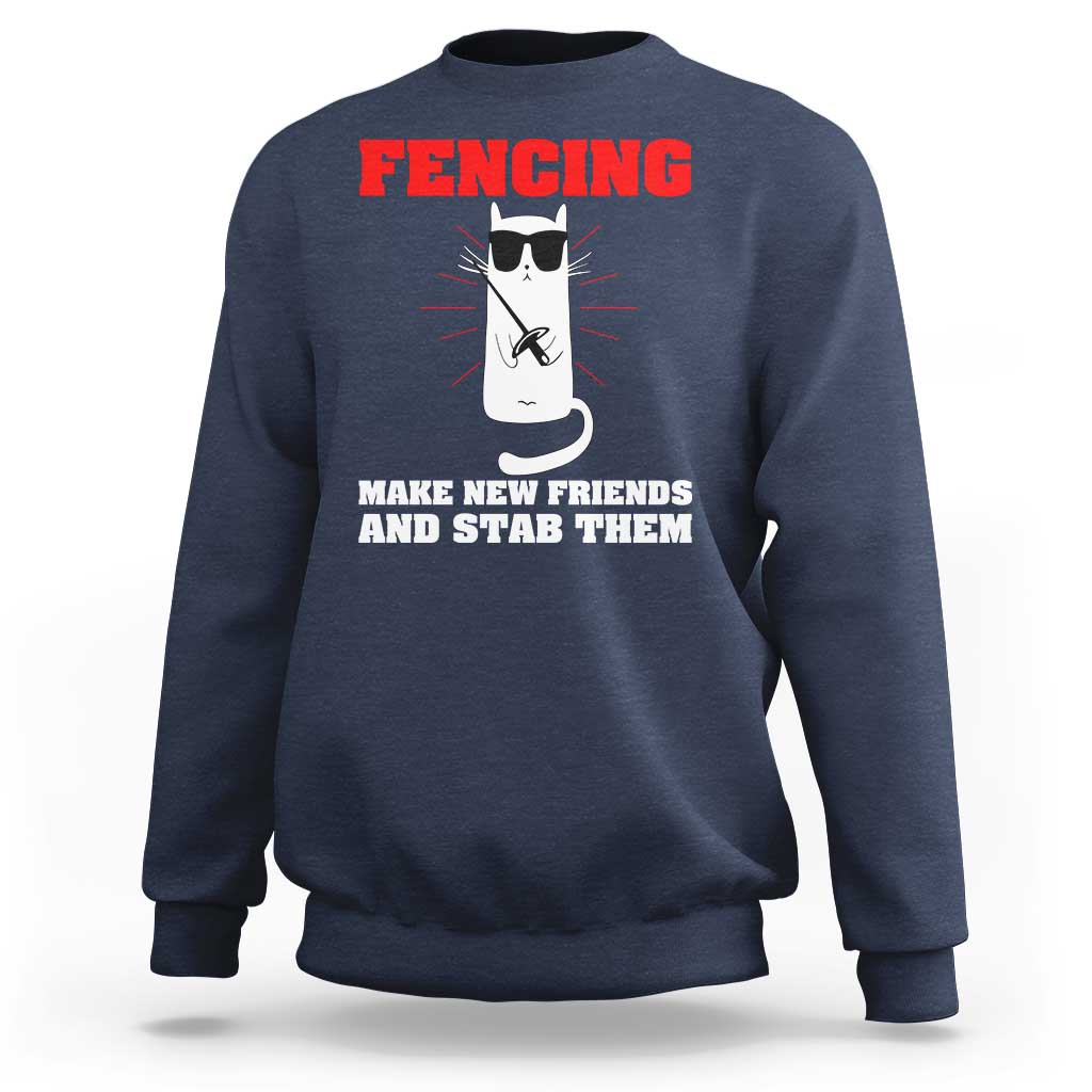 Funny Cat Fencing Sweatshirt Make Me New Friends And Stab Them - Wonder Print Shop