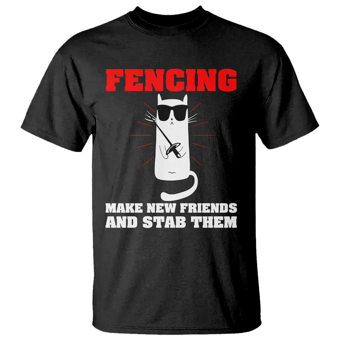 Funny Cat Fencing T Shirt Make Me New Friends And Stab Them - Wonder Print Shop