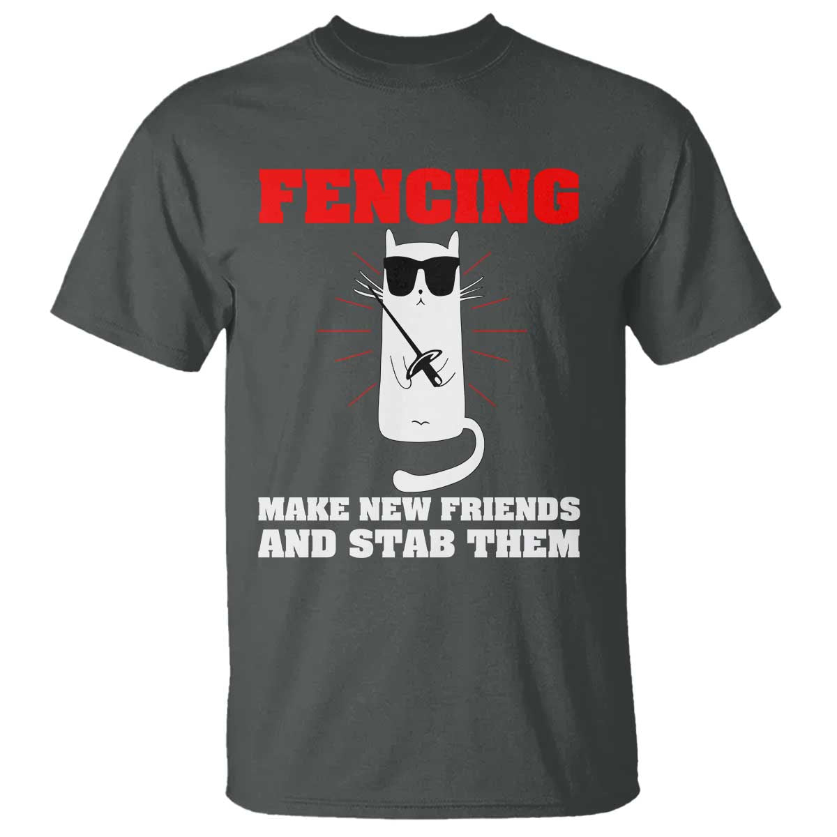 Funny Cat Fencing T Shirt Make Me New Friends And Stab Them - Wonder Print Shop