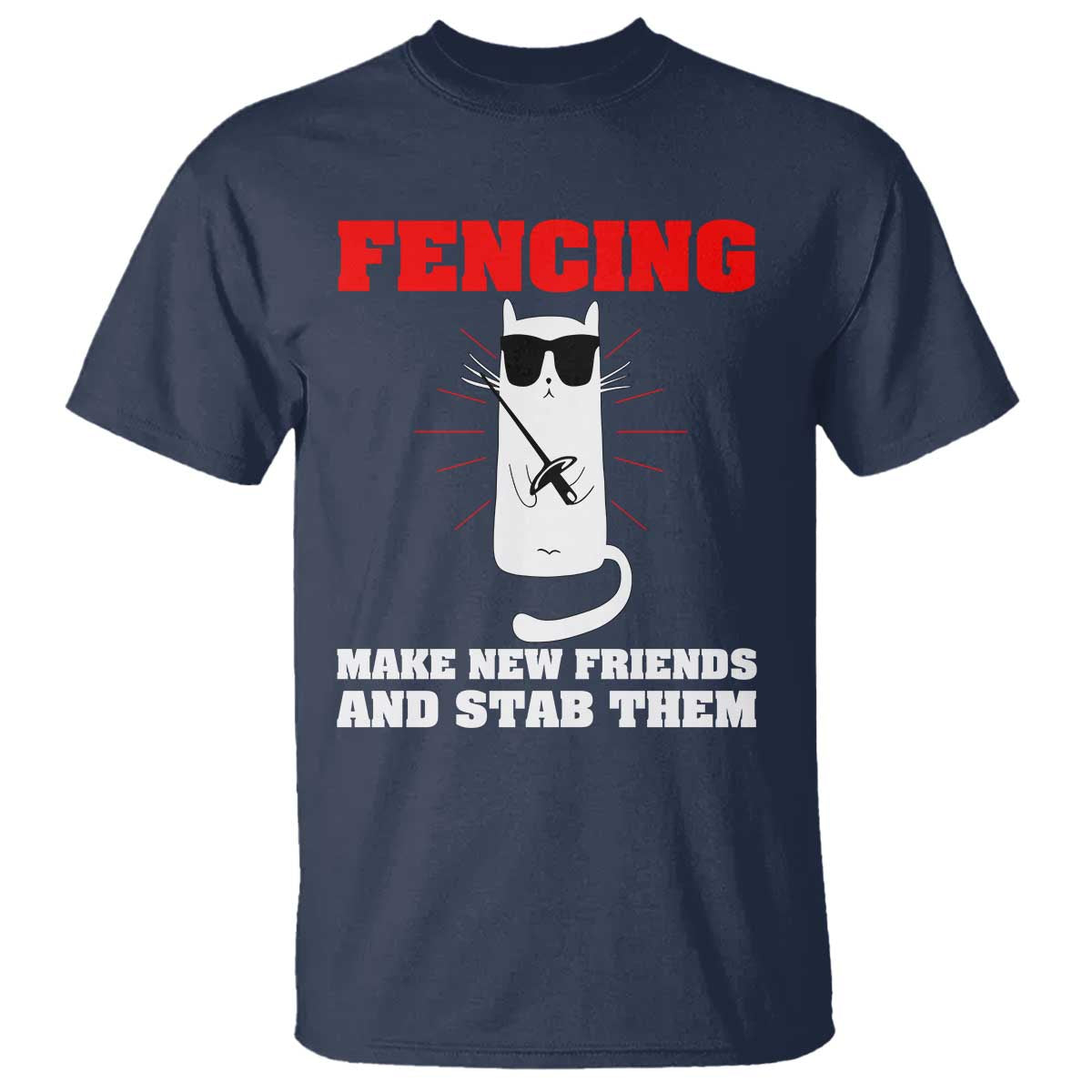 Funny Cat Fencing T Shirt Make Me New Friends And Stab Them - Wonder Print Shop